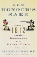 For Honour's Sake: the War of 1812 and the Brokering of An Uneasy Peace 0676977065 Book Cover