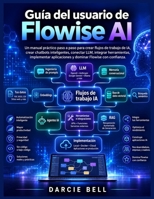 Guía del usuario de Flowise AI: Un manual práctico paso a paso para crear flujos de trabajo de IA, crear chatbots inteligentes, conectar LLM, integrar ... Flowise con confianza. (Spanish Edition) B0HBTLCJ18 Book Cover