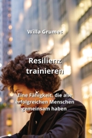 Resilienz trainieren: Eine Fähigkeit, die alle erfolgreichen Menschen gemeinsam haben (German Edition) 9988262132 Book Cover