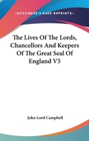 The Lives Of The Lords, Chancellors And Keepers Of The Great Seal Of England V5 0530753340 Book Cover