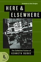 Here & Elsewhere: The Collected Fiction Of Kenneth Burke 1574232010 Book Cover