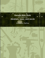 Genesis Bible Study Part 2, Chapters 12-36 Abraham, Isaac, and Jacob 1329446283 Book Cover