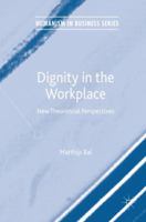 Dignity in the Workplace: New Theoretical Perspectives 3319552449 Book Cover