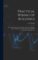 Practical Wiring Of Buildings: For Incandescent Electric Lighting, Electric Gas Lighting, Electric Burglar Alarms, Electric House And Hotel Annunciators, Bells, Etc., Etc 1016014937 Book Cover