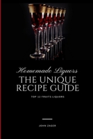 Homemade Liqueur: The Unique Recipe Guide 1722951907 Book Cover