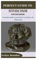 Perfect Guide to Stoicism Owner Book: Essential guide to get started in stoicism for Beginning's B0F78FZS3X Book Cover