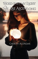 Hold Fast, My Light We Are Ascending: A Radiant Odyssey of Hope and Unity B0FJ8WM887 Book Cover