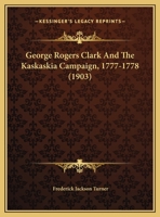 George Rogers Clark And The Kaskaskia Campaign, 1777-1778 1166007774 Book Cover