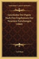 Geschichte Der Papste Nach Den Ergebnissen Der Neuesten Forschungen (1860) 116073528X Book Cover