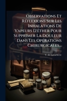Observations Et Réflexions Sur Les Inhalations De Vapeurs D'éther Pour Supprimer La Douleur Dans Les Opérations Chirurgicales... 1274061288 Book Cover