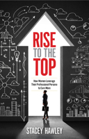 Rise to the Top: How Woman Leverage Their Professional Persona to Earn More and Rise to the Top 1601633335 Book Cover