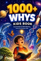 1000+ Whys Kids Book: Real Answers, Surprising Facts and Mind-Blowing Discoveries About Science, Space, Animals, Nature, and the World for Curious Kids (Ages 6-12) B0GYDH7DFM Book Cover