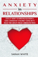 Anxiety in Relationships: Steps of Therapy for improving Relationship, a guided conversation to reconnect couples and to resolve their conflicts through communication practice 1801828822 Book Cover