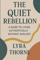 The Quiet Rebellion: A Guide to Living Authentically Without Apology B0FDL9CQZF Book Cover