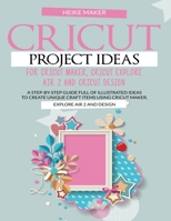 CRICUT PROJECT IDEAS FOR CRICUT MAKER, CRICUT EXPLORE AIR 2 AND CRICUT DESIGN: A STEP-BY-STEP GUIDE FULL OF ILLUSTRATED IDEAS TO CREATE UNIQUE CRAFT ITEMS USING CRICUT MAKER, EXPLORE AIR 2 AND DESIGN B08GVLWCS1 Book Cover