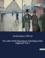Tre Libri Dell Educatione Christiana Dei Figliuoli Vol I B0CFZPHJFF Book Cover