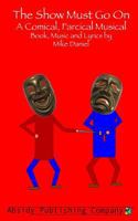 The Show Must Go On: A Comical, Farcical, Musical - Libretto 0615781462 Book Cover