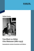 Von Ebert Zu Hitler. Otto Meissner (1880-1953): Staatssekretär Zwischen Demokratie Und Diktatur (Quellen Und Darstellungen Zur Zeitgeschichte) (German Edition) 3111500713 Book Cover