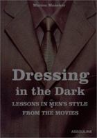 Dressing in the Dark: Lessons in Mens Style from the Movies 2843233615 Book Cover