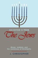 Salvation Is from the Jews: Moses, Judaism, and the Jewishness of Christianity 1449725473 Book Cover