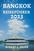 BANGKOK REISEFÜHRER 2023: DIE ULTIMATIVE RESSOURCE FÜR JEDEN, DER EINE REISE NACH BANGKOK PLANT B0C2RH7HTB Book Cover