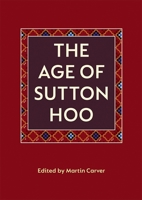 The Age of Sutton Hoo: The Seventh Century in North-Western Europe 0851153615 Book Cover