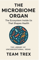 The Microbiome Organ: The Ecosystem Inside Us That Shapes Health (The Library of Unconventional Ideas) B0GL8QCS6B Book Cover