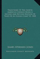 Traditions of the North American Indians Being a Second and Revised Edition of Tales of an Indian Camp V1, 1830 1505840406 Book Cover