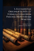 S. Eucharistiae Originem Ex Ritu Et Formula Iudaeorum Paschali Repetendam Non Esse... 1275537073 Book Cover