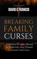 Breaking Family Curses: A Spiritual Warfare Manual for Deliverance from Demonic Covenants and Curses (The Spiritual Warfare and Deliverance Book Series) B0DSLF4BVQ Book Cover