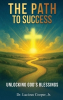 The Path to Success: Unlocking god’s Blessings 1967623414 Book Cover