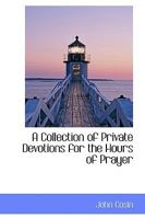 A Collection Of Private Devotions For The Hours Of Prayer 1103144227 Book Cover