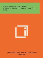 A History Of The Celtic Church From Its Inception To 1153 1258123096 Book Cover