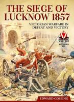The Siege of Lucknow 1857: Victorian Warfare in Defeat and Victory 1911512900 Book Cover