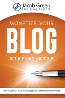 Monetize Your Blog Step-By-Step: Learn How To Make Money Blogging. Digital Marketing Best Practices And Digital Products Creation To Profit From Your Blog: Learn How To Make Money Blogging 1952502985 Book Cover