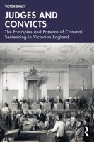 Judges and Convicts: The Principles and Patterns of Criminal Sentencing in Victorian England 1041040369 Book Cover