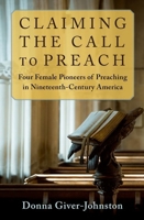 Claiming the Call to Preach: Four Female Pioneers of Preaching in Nineteenth-Century America 0197803059 Book Cover