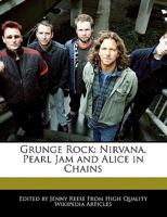 Grunge Rock: Nirvana, Pearl Jam and Alice in Chains 1170681190 Book Cover