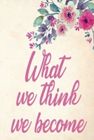 What we think, we become: Journal & Planner: Lined writing notebook journal, Beautiful Gift 1676819509 Book Cover