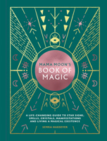 Mama Moon's Book of Magic: A Compendium of Rituals, Spells & Potions for the Modern World 1784882747 Book Cover