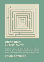 Impossible Christianity: Why Following Jesus Does Not Mean You Have to Change the World, Be an Expert in Everything, Accept Spiritual Failure, 1433585340 Book Cover