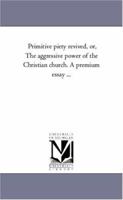 Primitive Piety Revived: Or The Aggressive Power Of The Christian Church 0548473102 Book Cover