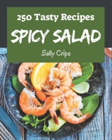 250 Tasty Spicy Salad Recipes: A Spicy Salad Cookbook for Your Gathering B08P4NPK7Y Book Cover