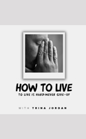 How To Live: To Live is Hard; Never Give up 1985693178 Book Cover