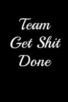 Team Get Shit Done Notebook: Blank Lined Journal Funny Gift for Team Members at Work for Boss and Coworkers and Office Workers (9 x 6 inches 120 pages) 1676266496 Book Cover