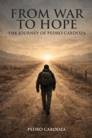 From War To Hope: The Journey Of Pedro Cardoza B0GWSF7D82 Book Cover