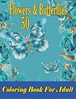 50 Flowers & Butterflies Coloring Book For Adult: 50 Amazing, Beautiful Hand-Drawn Flowers and Butterflies Relaxing Coloring Pages Perfect for Coloring Book for Adult, Kid and Seniors B09T8DSK8P Book Cover