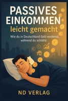 Passives Einkommen leicht gemacht: Der ehrliche Ratgeber für finanzielle Freiheit, Online Business und Nebenverdienst in Deutschland (Smart Finanzen ... Realistische Wege zur finanziellen Freiheit) B0FZHRGGR4 Book Cover