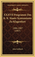 XXXVII Programm Des K. K. Staats-Symnasiums Zu Klagenfurt: 1886-1887 (1887) 1160805873 Book Cover