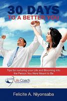 30 Days to a Better You: Tips for Nurturing Your Life and Blooming Into the Person You Were Meant to Be 1449076688 Book Cover